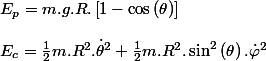 E_{p}=m.g.R.\left[1-\cos\left(\theta\right)\right]
 \\ 
 \\ E_{c}=\frac{1}{2}m.R^{2}.\dot{\theta}^{2}+\frac{1}{2}m.R^{2}.\sin^{2}\left(\theta\right).\dot{\varphi}^{2}